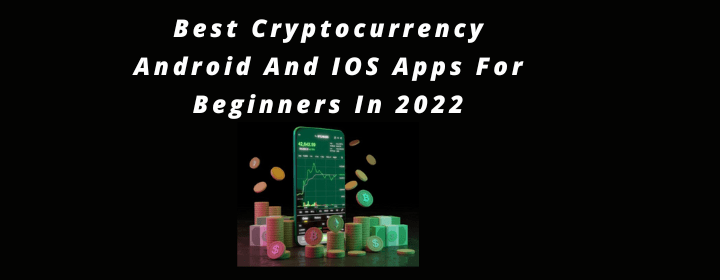 10 Best Cryptocurrency Android And IOS Apps For Beginners In 2022