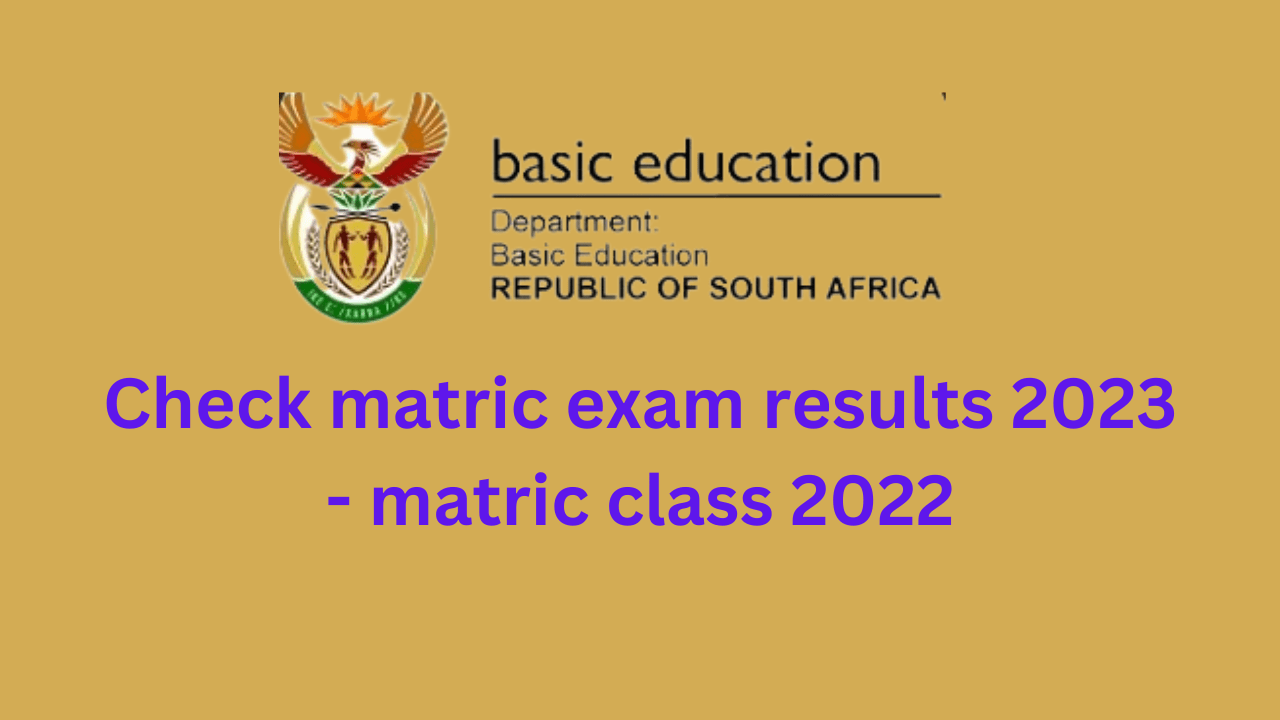 Check matric exam results 2023 - matric class 2022